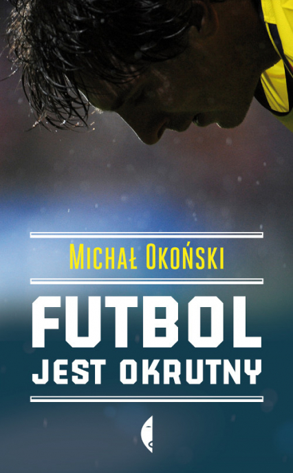 Futbol jest okrutny - Michał Okoński | okładka