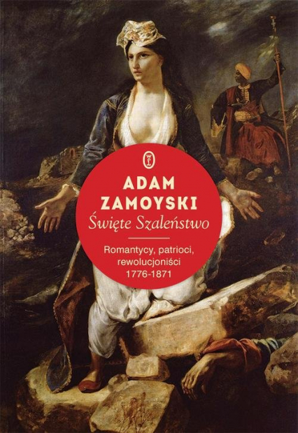 Święte szaleństwo. Romantycy, patrioci, rewolucjoniści 1776-1871 - Adam Zamoyski | okładka