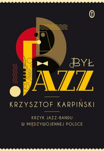 Był jazz. Krzyk jazz-bandu w międzywojennej Polsce - Krzysztof Karpiński | okładka