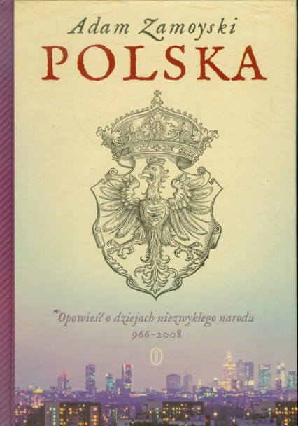Polska. Opowieść o dziejach niezwykłego narodu 966-2008 - Adam Zamoyski | okładka