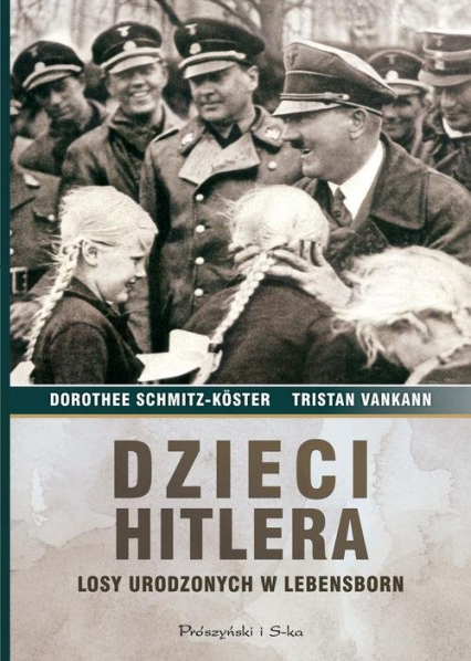 Dzieci Hitlera. Losy urodzonych w Lebensborn - Dorothee Schmitz-Koster, Tristan Vankann | okładka