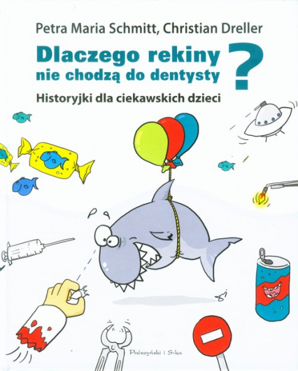 Dlaczego rekiny nie chodzą do dentysty Historyjki dla ciekawskich dzieci - Petra Maria Schmitt | okładka