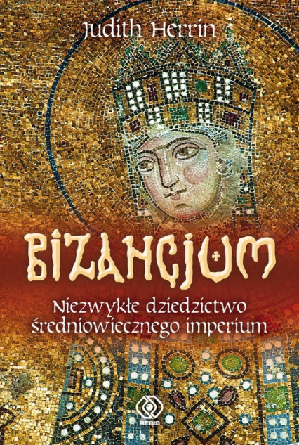 Bizancjum. Niezwykłe dziedzictwo średniowiecznego imperium - Judith  Herrin | okładka
