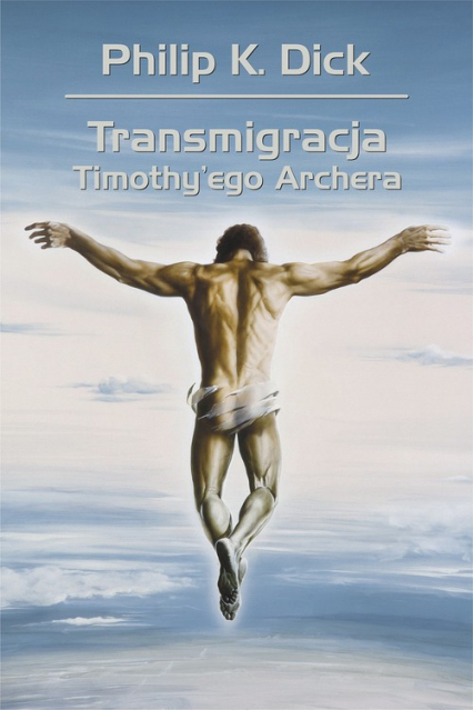 Transmigracja Timothy'ego Archera - Philip K. Dick | okładka