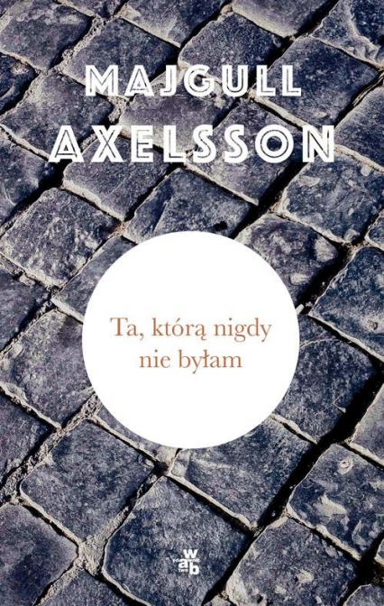 Ta, którą nigdy nie byłam - Majgull Axelsson | okładka