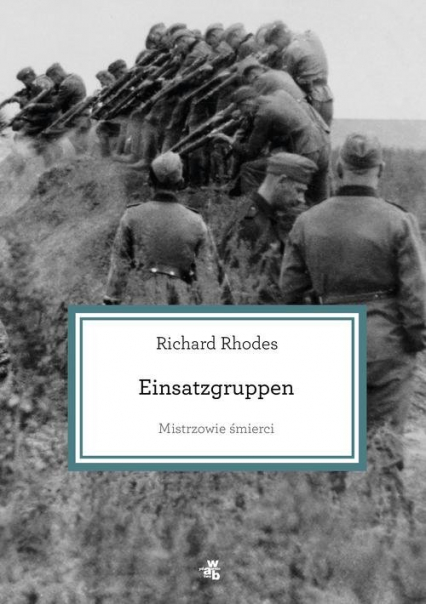 Mistrzowie śmierci. Einsatzgruppen - Richard Rhodes | okładka