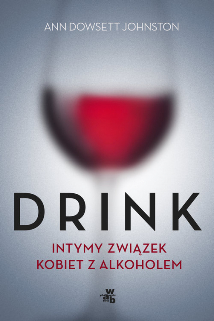 Drink. Intymny związek kobiet z alkoholem - Ann Dowsett Johnston | okładka