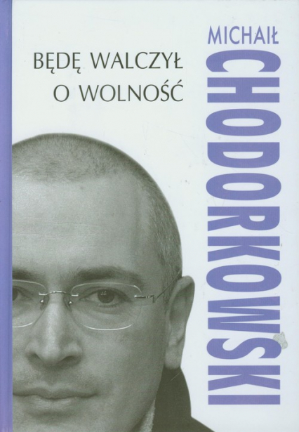 Będę walczył o wolność - Michaił Chodorkowski | okładka
