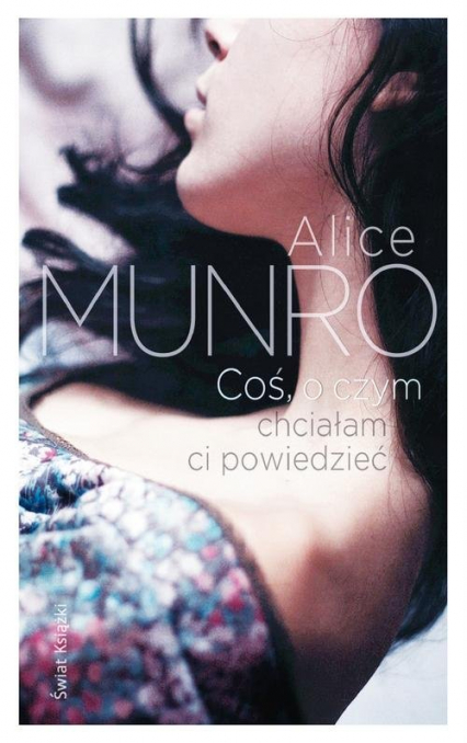 Coś, o czym chciałabym ci powiedzieć - Alice Munro | okładka