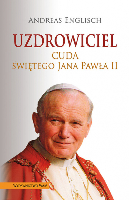 Uzdrowiciel. Cuda świętego Jana Pawła II - Andreas Englisch | okładka