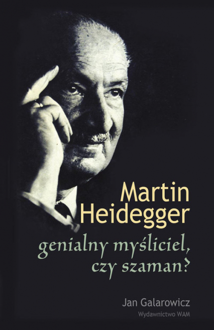 Martin Heidegger genialny myśliciel czy szaman? - Jan Galarowicz | okładka
