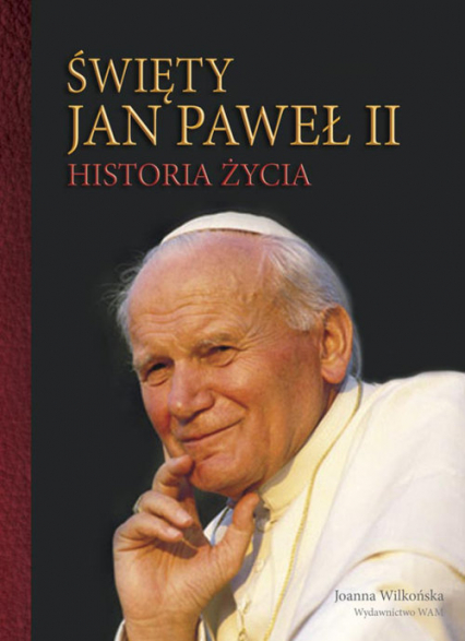 Święty Jan Paweł II Historia życia - Joanna Wilkonska | okładka