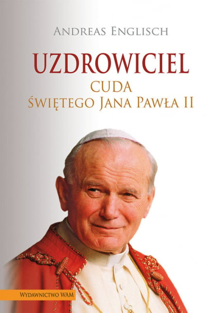 Uzdrowiciel Cuda Świętego Jana Pawła II - Andreas Englisch | okładka