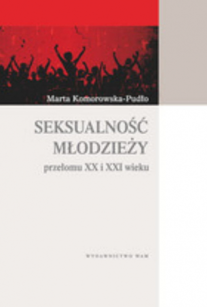 Seksualność młodzieży przełomu XX i XXI wieku - Marta Komorowska-Pudło | okładka