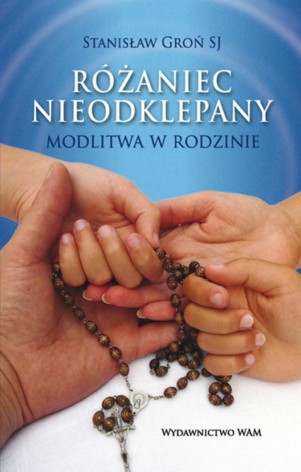 Różaniec nieodklepany. Modlitwa w rodzinie - Stanisław Groń | okładka