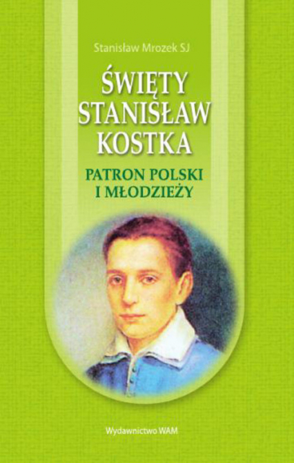 Święty Stanisław Kostka. Patron Polski i młodzieży - Stanisław Mrozek | okładka