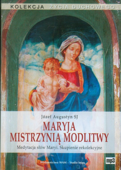 Maryja mistrzynią modlitwy. Medytacja słów Maryi. Skupienie rekolekcyjne. Audiobook - Augustyn Józef | okładka