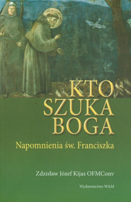 Kto szuka Boga - napomnienia św. Franciszka - Kijas Józef Zdzisław | okładka