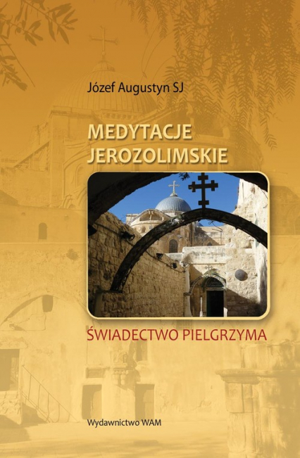 Medytacje Jerozolimskie. Świadectwo Pielgrzyma - Augustyn Józef | okładka