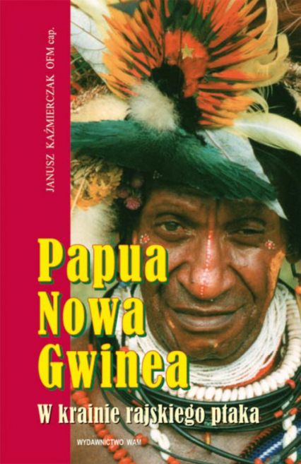 Papua Nowa Gwinea. W krainie rajskiego ptaka - Janusz Kaźmierczak | okładka