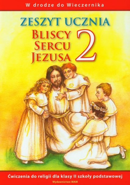 Bliscy sercu Jezusa 2 Zeszyt ucznia W drodze do Wieczernika szkoła podstawowa -  | okładka