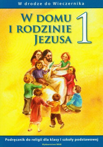 W domu i rodzinie Jezusa 1 podręcznik W drodze do Wieczernika Szkoła podstawowa -  | okładka