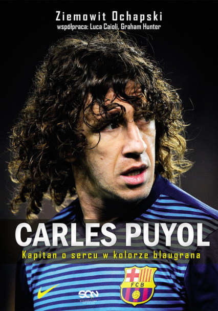 Carles Puyol. Kapitan o sercu w kolorze blaugrana - Ziemowit Ochapski | okładka