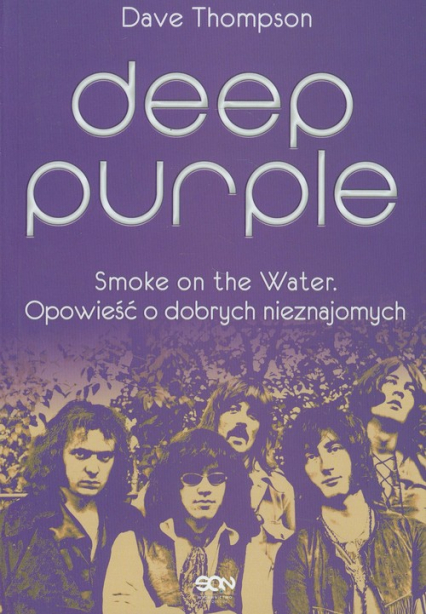 Deep Purple. Smoke on the Water. Opowieść o dobrych nieznajomych - Dave  Thompson | okładka