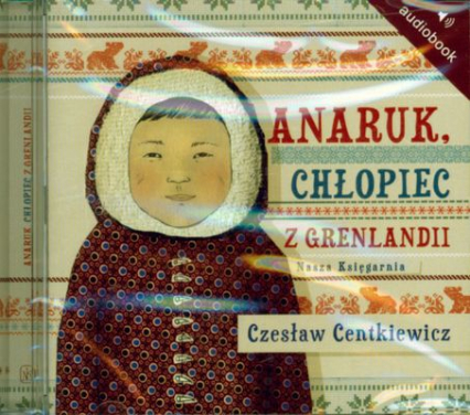 Anaruk, chłopiec z Grenlandii. Audiobook - Czesław Centkiewicz | okładka