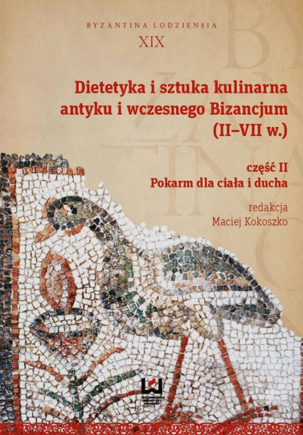 Dietetyka i sztuka kulinarna antyku i wczesnego Bizancjum II-VII w. Część 2. Pokarm dla ciała i ducha - Opracowanie Zbiorowe | okładka