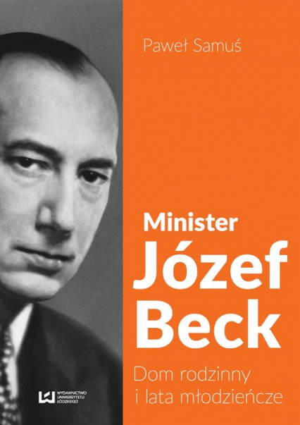 Minister Józef Beck. Dom rodzinny i lata młodzieńcze - Paweł Samuś | okładka