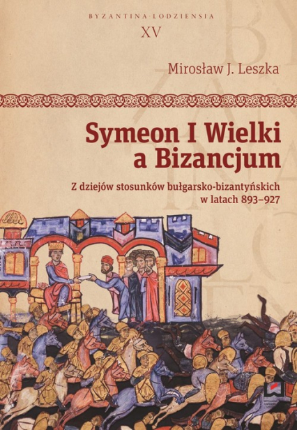 Symeon I Wielki a Bizancjum. Z dziejów stosunków bułgarsko-bizantyńskich w latach 893–927 - Leszka Mirosław J. | okładka