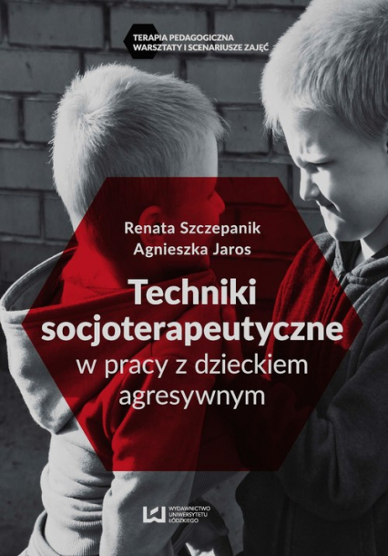 Techniki socjoterapeutyczne w pracy z dzieckiem agresywnym - Agnieszka Jaros, Szczepanik Renata | okładka