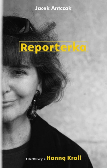 Reporterka. Rozmowy z Hanną Krall - Antczak Jacek, Hanna Krall | okładka