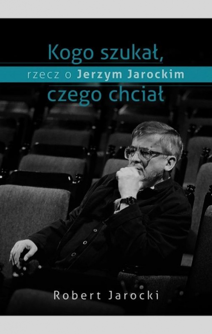 Kogo szukał, czego chciał, rzecz o Jerzym Jarockim - Robert Jarocki | okładka