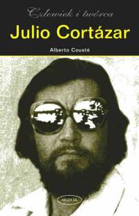 Julio Cortazar. Człowiek i twórca - Alberto Couste | okładka