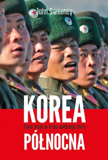 Korea Północna. Tajna misja w kraju wielkiego blefu - John Sweeney | okładka