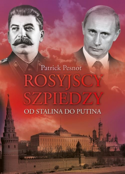 Rosyjscy szpiedzy. Od Stalina do Putina - Patrick Pesnot | okładka