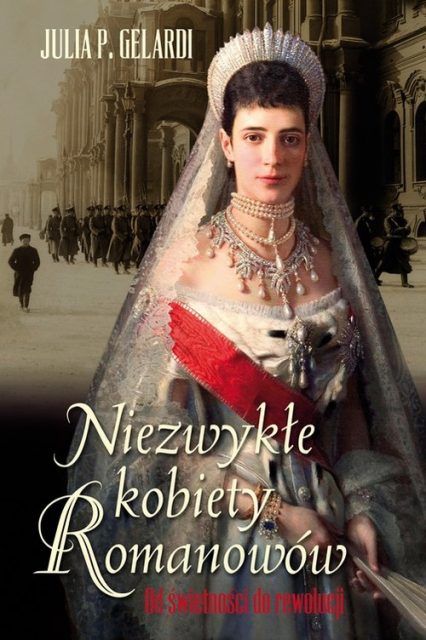 Niezwykłe kobiety Romanowów. Od świetności do rewolucji - Gelardi P. Julia | okładka