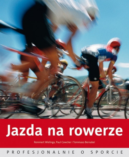 Jazda na rowerze. Profesjonalnie o sporcie - Wielinga Remmert, Cowcher Paul, Bernabei Tommaso | okładka