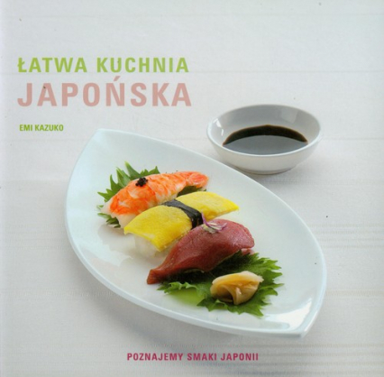 Łatwa kuchnia japońska Poznajemy smaki Japonii - Emi Kazuko | okładka