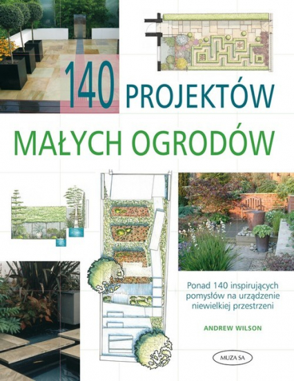 140 projektów małych ogrodów - Andrew Wilson | okładka