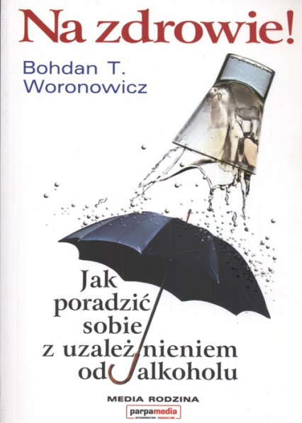 Na zdrowie. Jak wygrać z uzależnieniem od alkoholu - Woronowicz Bohdan T. | okładka