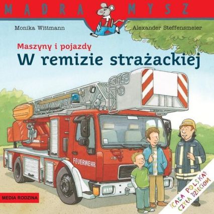 Maszyny i pojazdy. W remizie strażackiej - Monika Wittmann | okładka