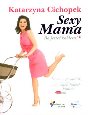 Sexy Mama. Bo jesteś kobietą - Katarzyna Cichopek | okładka