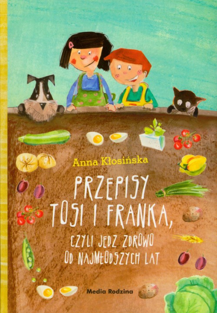 Przepisy Tosi i Franka, czyli jedz zdrowo od najmłodszych lat - Anna Kłosińska | okładka