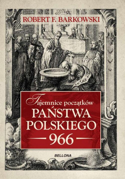 Tajemnice początków państwa polskiego 966 - Robert F. Barkowski | okładka