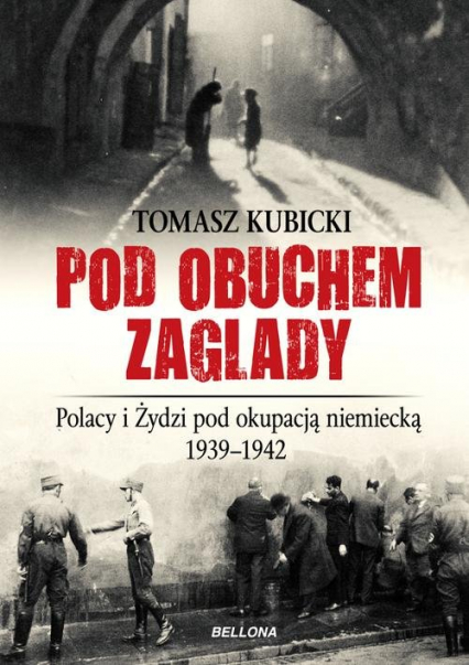 Pod obuchem zagłady. Polacy i Żydzi pod okupacja hitlerowską - Tomasz Kubicki | okładka