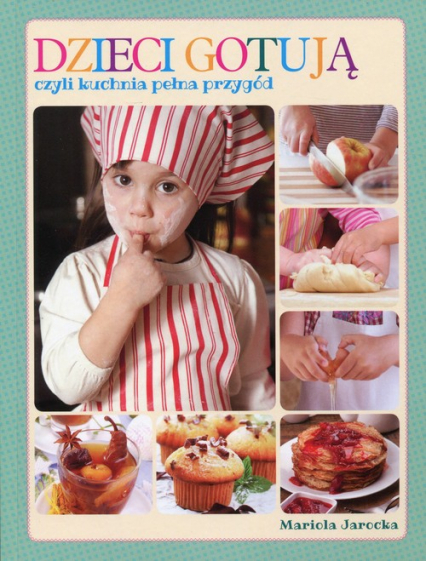 Dzieci gotują, czyli kuchnia pełna przygód - Mariola Jarocka | okładka