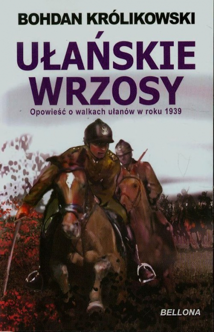 Ułańskie wrzosy. Opowieść o walkach ułanów w roku 1939 - Bohdan Królikowski | okładka